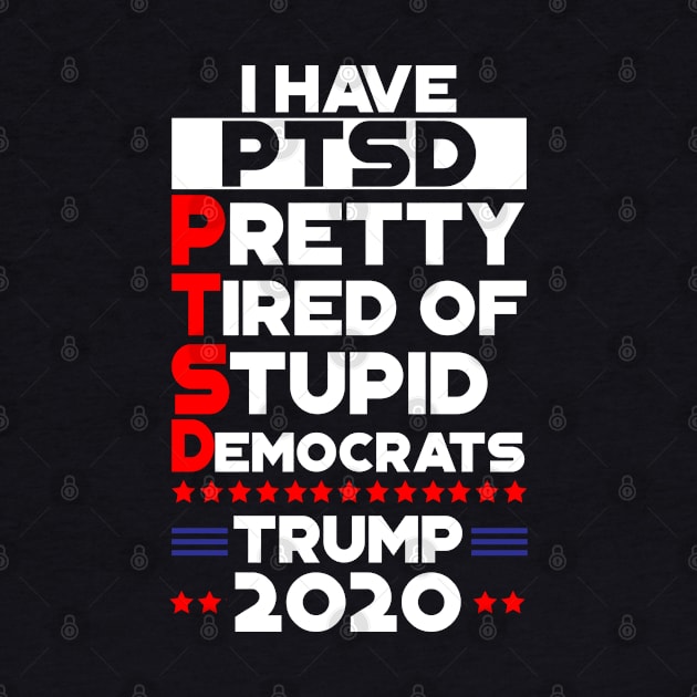 PTSD - Pretty Tired Of Stupid Democrats Trump 2020 by StreetDesigns